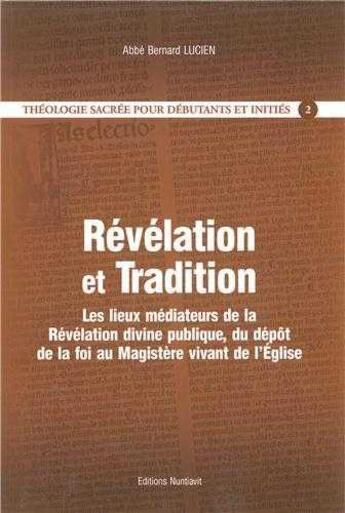 Couverture du livre « Theologie sacree pour debutants et inities - t02 - revelation et tradition - les lieux mediateurs de » de Lucien Bernard aux éditions Nuntiavit