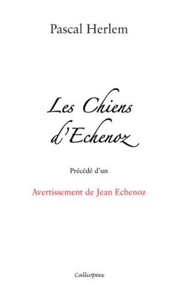 Couverture du livre « Les chiens d'Echenoz ; avertissement de Jean Echenoz » de Pascal Herlem aux éditions Calliopees