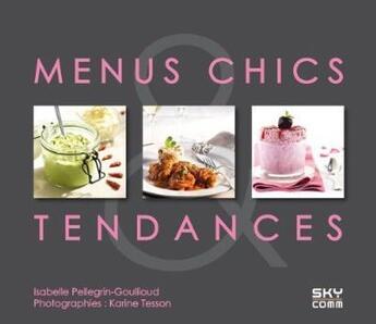 Couverture du livre « Menus chics et tendances » de Karine Tesson et Isabelle Pellegrin-Goullioud aux éditions Sky Comm