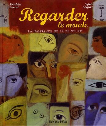 Couverture du livre « Regarder le monde ; la naissance de la peinture » de Sylvie Serprix et Nouchka Cauwet aux éditions Belize