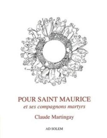 Couverture du livre « Pour saint Maurice et ses compagnons martyrs » de Claude Martingay aux éditions Ad Solem