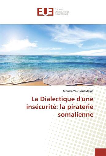 Couverture du livre « La dialectique d'une insecurite: la piraterie somalienne » de Maiga M Y. aux éditions Editions Universitaires Europeennes