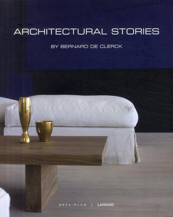 Couverture du livre « Architectural stories : by Bernard de Clerck » de Ivo Pauwels aux éditions Beta-plus