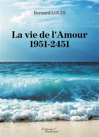 Couverture du livre « La vie de l'amour ; 1951-2451 » de Bernard Louis aux éditions Baudelaire