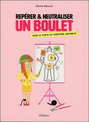 Couverture du livre « Repérer & neutraliser un boulet ; guide de survie en territoire amoureux » de Emilie Menard aux éditions Ellebore