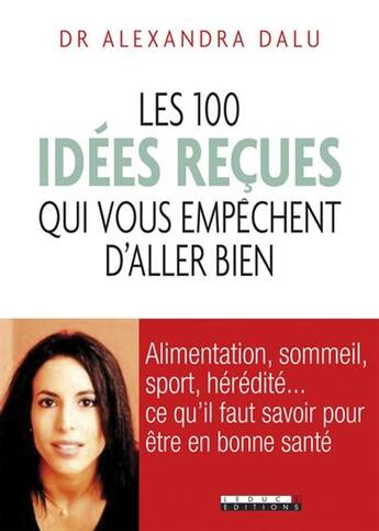 Couverture du livre « Les 100 idées reçues qui vous empêchent d'aller bien ; alimentation, sommeil, sport, hormones, génétique... ce qu'il faut savoir pour être en bonne santé » de Alexandra Dalu aux éditions Leduc