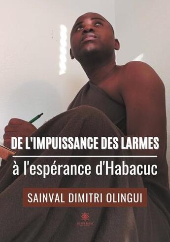 Couverture du livre « De l'impuissance des larmes à l'espérance d'Habacuc » de Sainval Dimitri Olin aux éditions Le Lys Bleu