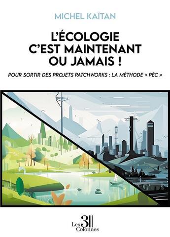 Couverture du livre « L'écologie c'est maintenant ou jamais ! : oour sortir des projets patchworks : la méthode « PÉC » » de Michel Kaitan aux éditions Les Trois Colonnes