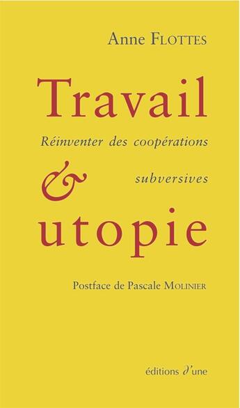 Couverture du livre « Travail et utopie. reinventer des cooperations subversives » de Anne Flottes aux éditions D'une