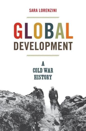 Couverture du livre « Global development : a cold war history » de Sara Lorenzini aux éditions Princeton University Press