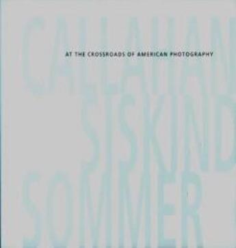 Couverture du livre « Callahan, siskind, sommer : at the crossroads of american photography » de  aux éditions Radius Books