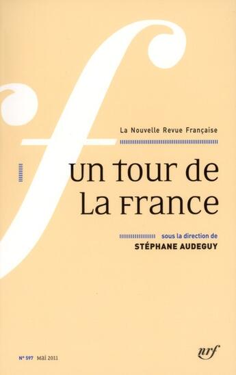 Couverture du livre « La nouvelle revue francaise N.597 ; Mai 2011 ; le tour de la France » de La Nouvelle Revue Francaise aux éditions Gallimard