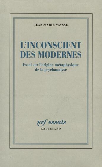 Couverture du livre « L'inconscient des modernes ; essai sur l'origine métaphysique de la psychanalyse » de Jean-Marie Vaysse aux éditions Gallimard