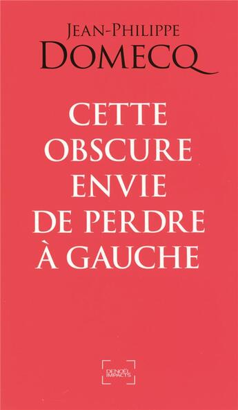 Couverture du livre « Cette obscure envie de perdre à gauche » de Jean-Philippe Domecq aux éditions Denoel