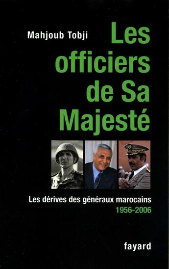 Couverture du livre « Les officiers de sa majesté ; les dérives des généraux marocains (1956-2006) » de Mahjoub Tobji aux éditions Fayard