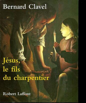 Couverture du livre « Jésus, le fils du charpentier - Relié » de Bernard Clavel aux éditions Robert Laffont