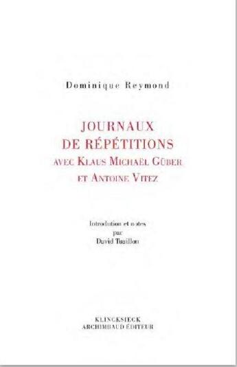 Couverture du livre « Journaux de repétition avec Antoine Vitez et Klaus Michael Grüber » de Dominique Reymond et David Tuaillon aux éditions Klincksieck