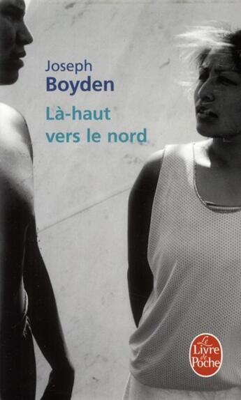 Couverture du livre « Là-haut vers le Nord » de Joseph Boyden aux éditions Le Livre De Poche