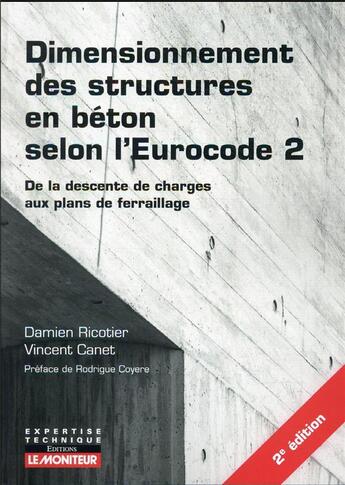 Couverture du livre « Dimensionnement des structures en béton selon l'Eurocode 2 : de la descente de charges aux plans de ferraillage (2e édition) » de Damien Ricotier et Vincent Canet aux éditions Le Moniteur