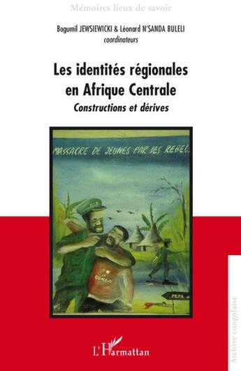 Couverture du livre « Les identités régionales en Afrique Centrale ; constructions et dérives » de Bogumil Jewsiewicki et Leonard N'Sanda Buleli aux éditions L'harmattan