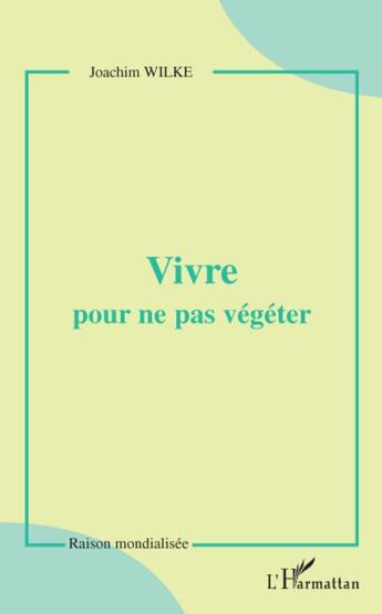 Couverture du livre « Vivre pour ne pas végéter » de Joachim Wilke aux éditions L'harmattan