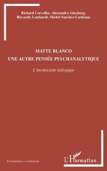 Couverture du livre « Matte Blanco ; une autre pensée psychanalytique ; l'inconscient (a)logique » de Richard Carvalho et Alessandra Ginzburg et Riccardo Lombardi et Mcihel Sanchez-Cardenas aux éditions L'harmattan