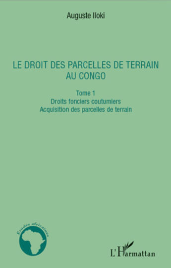 Couverture du livre « Le droit des parcelles de terrain au Congo t.1 ; droits fonciers coutumiers ; acquisition des parcelles de terrain » de Auguste Iloki aux éditions L'harmattan