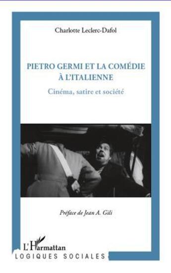 Couverture du livre « Pietro Germi et la comédie à l'italienne ; cinéma, satire et société » de Charlotte Leclerc-Dafol aux éditions L'harmattan