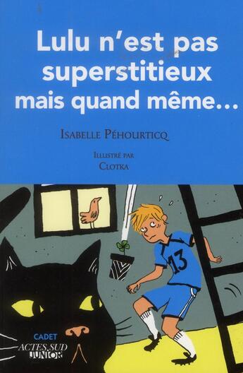 Couverture du livre « Lulu n'est pas supertitieux mais quand même... » de Clotka et Isabelle Pehourticq aux éditions Actes Sud Jeunesse