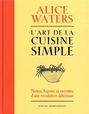 Couverture du livre « L'art de la cuisine simple Tome 1 : notes, leçons et recettes d'une révolution délicieuse » de Alice Waters aux éditions Actes Sud