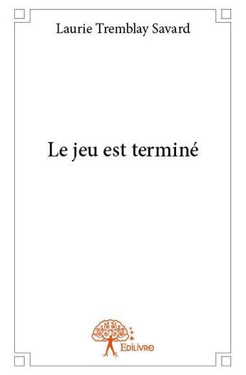 Couverture du livre « Le jeu est terminé » de Laurie Tremblay Savard aux éditions Edilivre