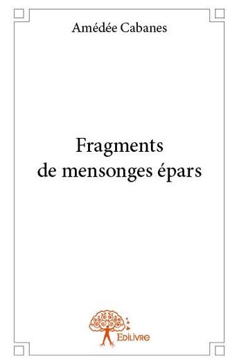 Couverture du livre « Fragments de mensonges épars » de Amedee Cabanes aux éditions Edilivre