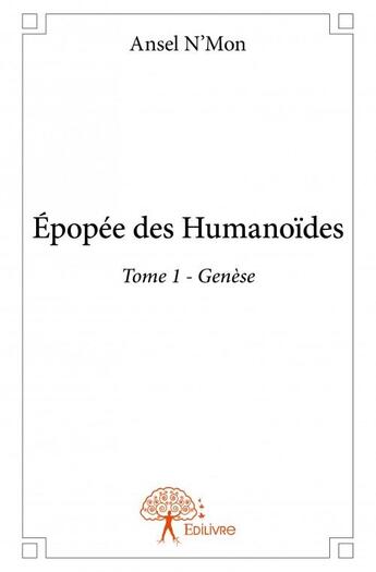 Couverture du livre « Épopée des humanoïdes t.1 ; genèse » de Ansel N'Mon aux éditions Edilivre