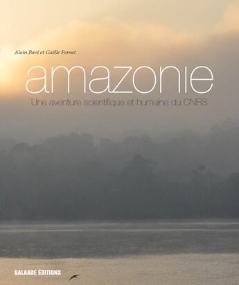 Couverture du livre « Amazonie ; une aventure scientifique et humaine du CNRS » de Alain Pave et Gaelle Fornet aux éditions Galaade