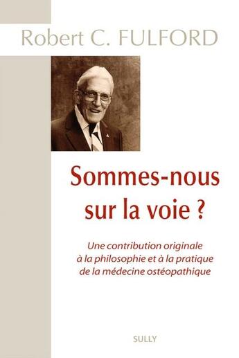 Couverture du livre « Sommes-nous sur la voie ? une contribution originale à la philosophie et à la pratique de la médecine ostéopathique » de Robert C. Fulford aux éditions Sully