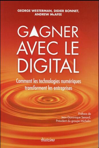 Couverture du livre « Gagner avec le digital ; comment les technologies numériques transforment les entreprises » de Andrew Mcafee et George Westermann et Didier Bonnet aux éditions Diateino