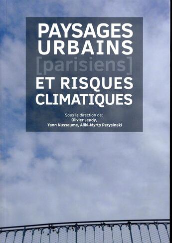 Couverture du livre « Paysages urbains parisiens et risques climatiques ; actes de colloque » de Aliki-Myrto Perysinaki et Olivier Jeudy et Yann Nussaume aux éditions Archibooks