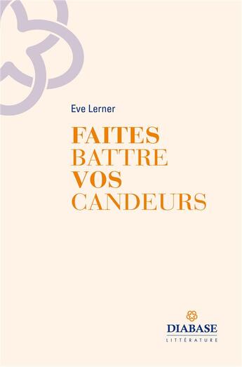 Couverture du livre « Faites battre vos candeurs » de Eve Lerner aux éditions Diabase