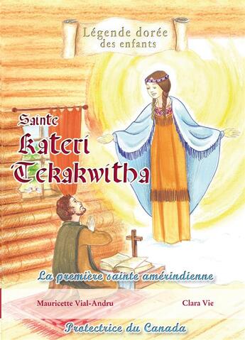 Couverture du livre « Sainte Kateri Tekakwitha ; la première sainte amérindienne » de Mauricette Vial-Andru et Clara Vie aux éditions Saint Jude