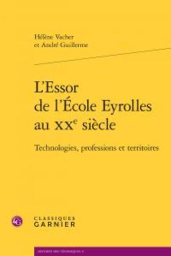 Couverture du livre « L'essor de l'école Eyrolles au XXe siècle ; technologies, professions et territoires » de Vacher Helene Guille aux éditions Classiques Garnier