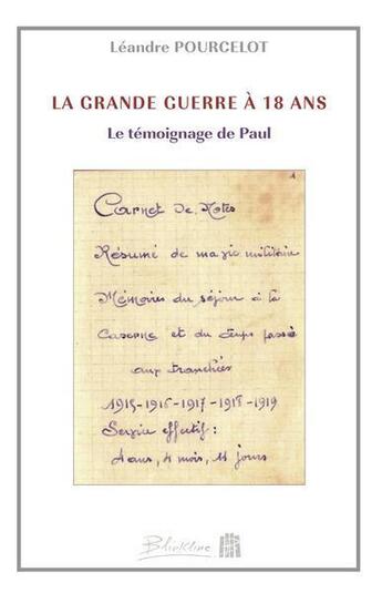 Couverture du livre « La Grande Guerre à 18 ans ; le témoignage de Paul » de Leandre Pourcelot aux éditions Blinkline Books