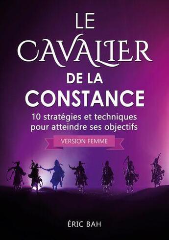 Couverture du livre « Le cavalier de la constance (version femme) ; 10 stratégies et techniques pour atteindre ses objectifs » de Bah Eric aux éditions Koan Editions