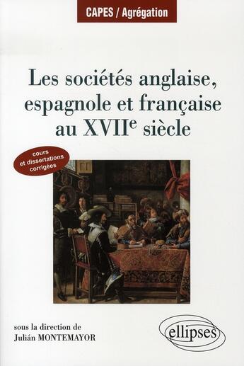 Couverture du livre « Les sociétés anglaise, espagnole, française au XVII siècle » de Julian Montemayor aux éditions Ellipses