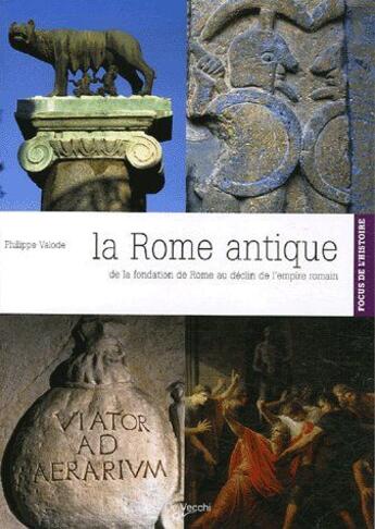 Couverture du livre « La Rome antique ; de la fondation de Rome au déclin de l'empire romain » de Philippe Valode aux éditions De Vecchi