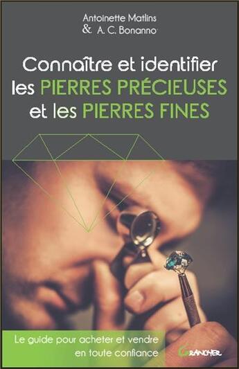 Couverture du livre « Connaître et identifier les pierres précieuses et les pierres fines ; le guide pour acheter et vendre » de Antoinette Matlins et A. C. Bonanno aux éditions Grancher