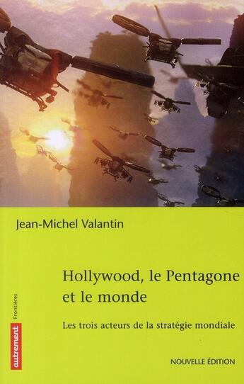 Couverture du livre « Hollywood, le Pentagone et le monde ; les trois acteurs de la stratégie mondiale (édition 2010) » de Jean-Michel Valantin aux éditions Autrement