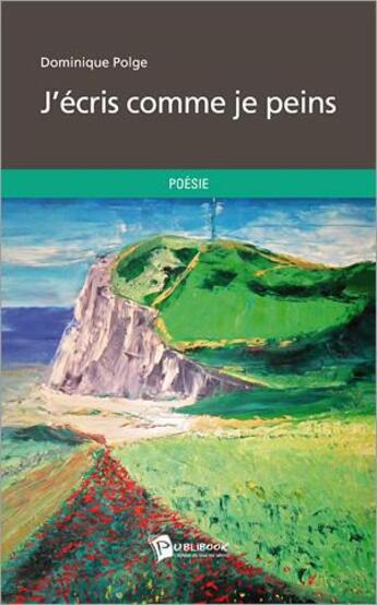 Couverture du livre « J'écris comme je peins » de Dominique Polge aux éditions Publibook