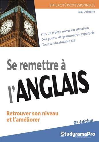 Couverture du livre « Se remettre à l'anglais ; retrouver son niveau et l'améliorer ; plus de trente mises en situation, des points de grammaire expliqués, tout le vocabulaire clé (6e édition) » de Axel Delmotte aux éditions Studyrama