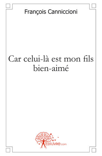 Couverture du livre « Car celui-là est mon fils bien-aimé » de Francois Canniccioni aux éditions Edilivre