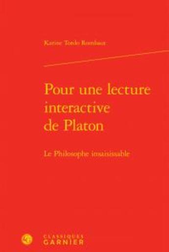 Couverture du livre « Pour une lecture interactive de Platon ; le philosophe insaisissable » de Karine Tordo Rombaut aux éditions Classiques Garnier